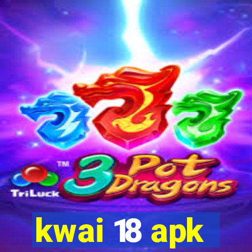 kwai 18 apk